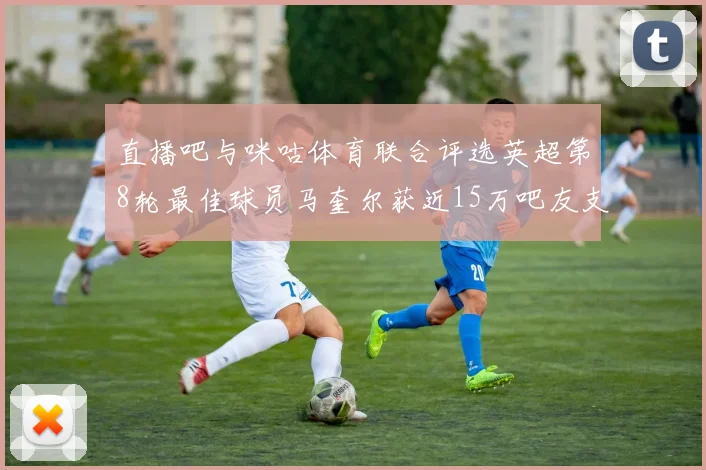 直播吧与咪咕体育联合评选英超第8轮最佳球员马奎尔获近15万吧友支持