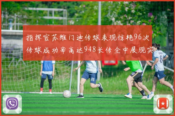 指挥官苏维门迪传球表现惊艳96次传球成功率高达948长传全中展现实力